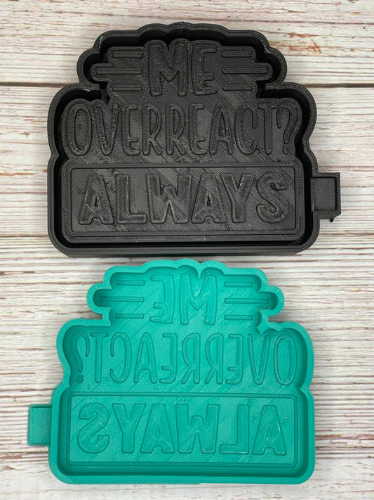 Me Overreact? Always | silicone freshie mold